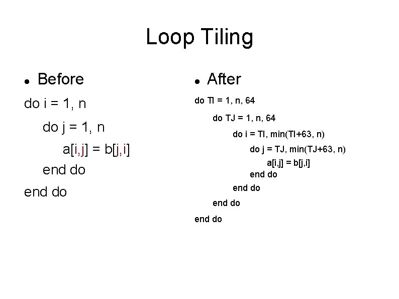 Loop Tiling Before do i = 1, n do j = 1, n After