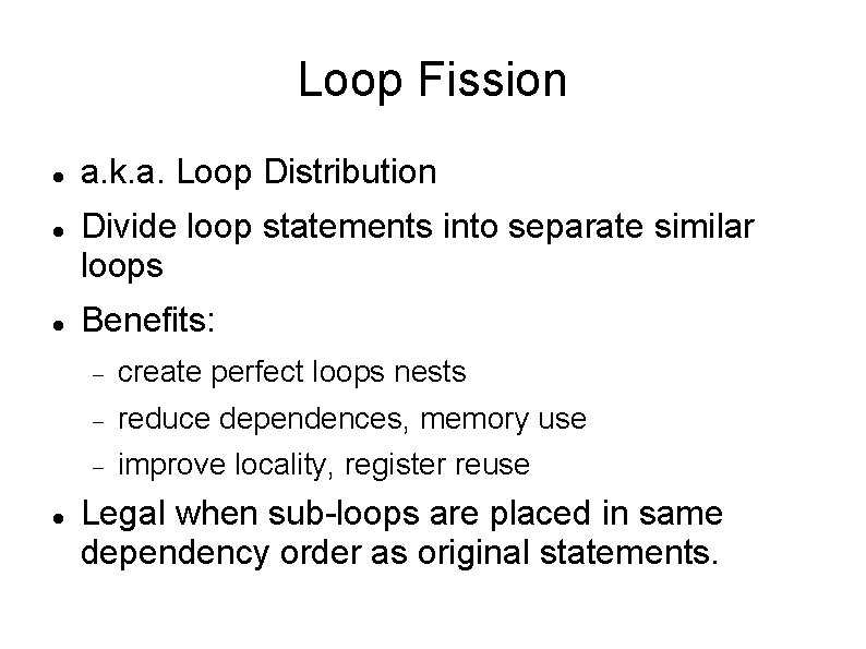 Loop Fission a. k. a. Loop Distribution Divide loop statements into separate similar loops