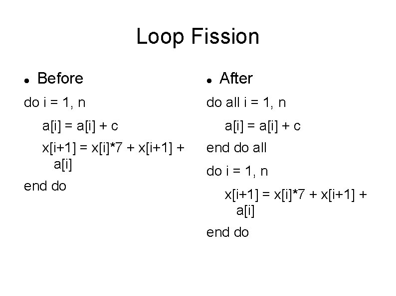 Loop Fission Before do i = 1, n a[i] = a[i] + c x[i+1]