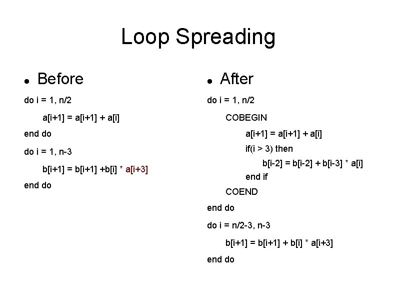 Loop Spreading Before do i = 1, n/2 a[i+1] = a[i+1] + a[i] After