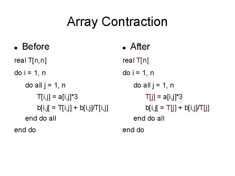 Array Contraction Before After real T[n, n] real T[n] do i = 1, n
