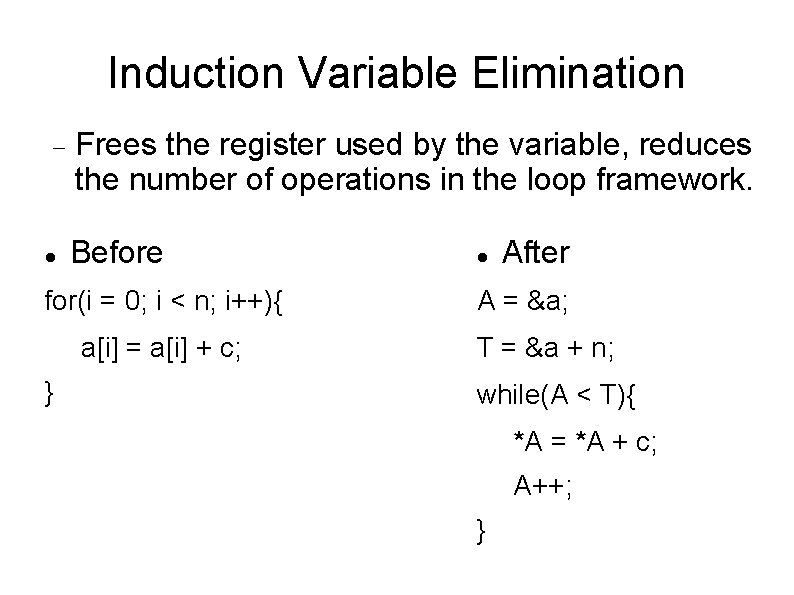 Induction Variable Elimination Frees the register used by the variable, reduces the number of