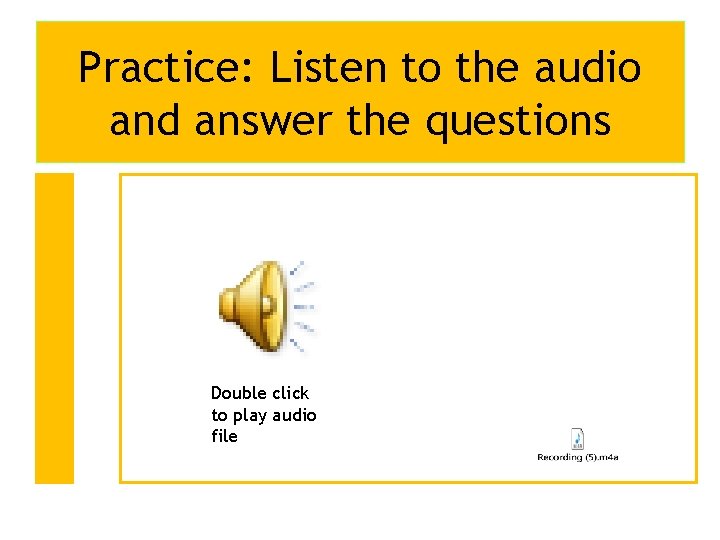 Practice: Listen to the audio and answer the questions Double click to play audio