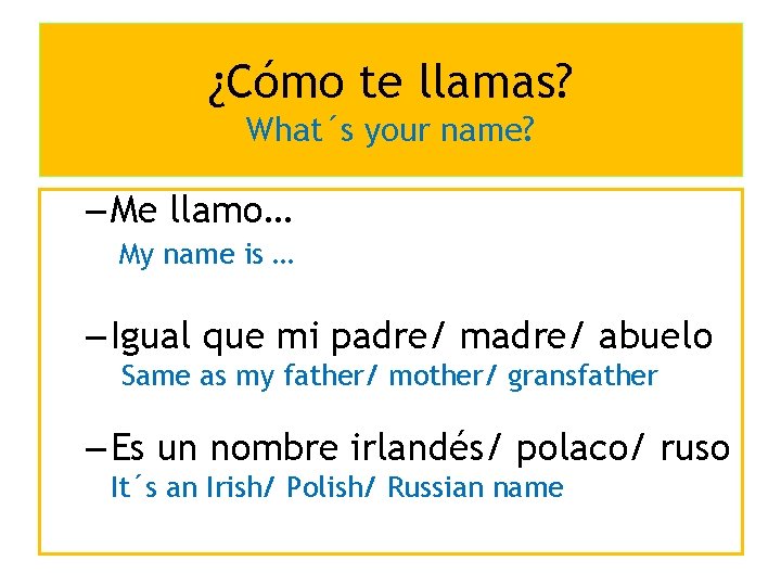 ¿Cómo te llamas? What´s your name? – Me llamo… My name is … –