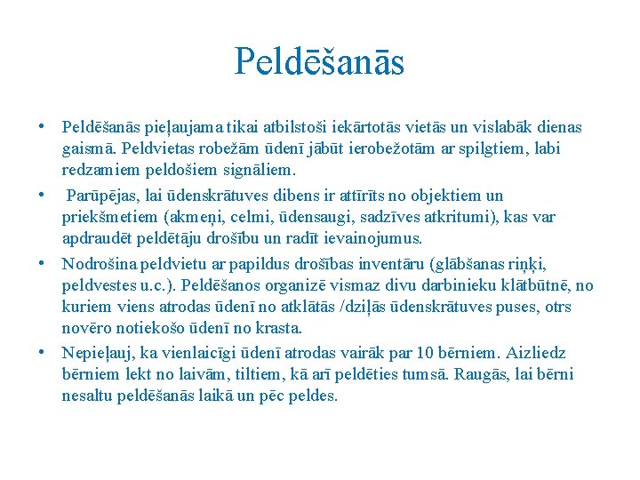 Peldēšanās • Peldēšanās pieļaujama tikai atbilstoši iekārtotās vietās un vislabāk dienas gaismā. Peldvietas robežām