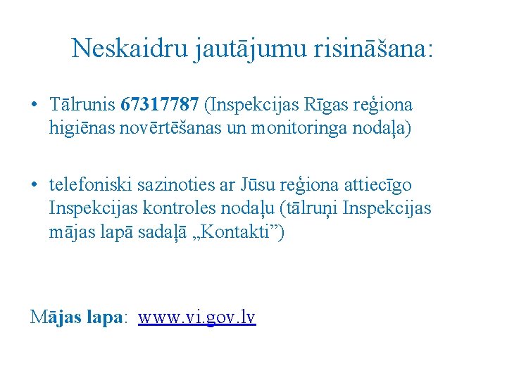 Neskaidru jautājumu risināšana: • Tālrunis 67317787 (Inspekcijas Rīgas reģiona higiēnas novērtēšanas un monitoringa nodaļa)