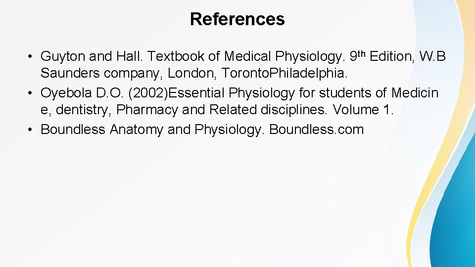 References • Guyton and Hall. Textbook of Medical Physiology. 9 th Edition, W. B