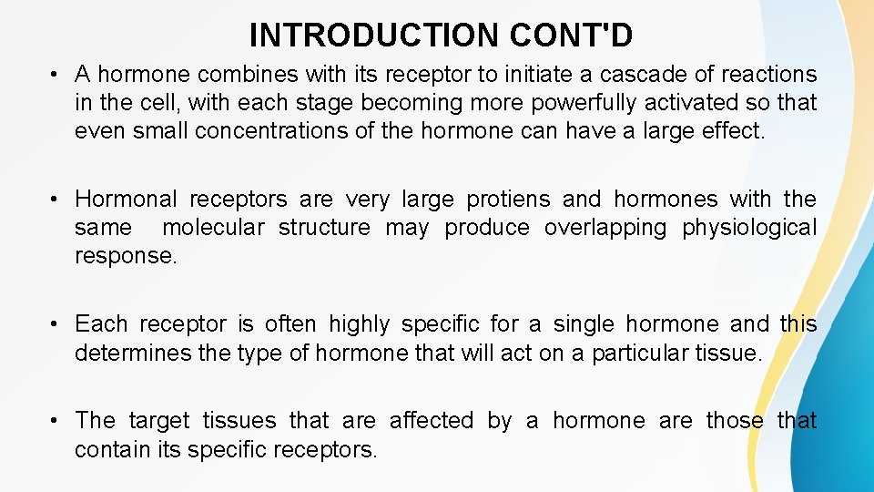 INTRODUCTION CONT'D • A hormone combines with its receptor to initiate a cascade of