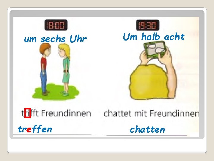 um sechs Uhr treffen Um halb acht chatten 