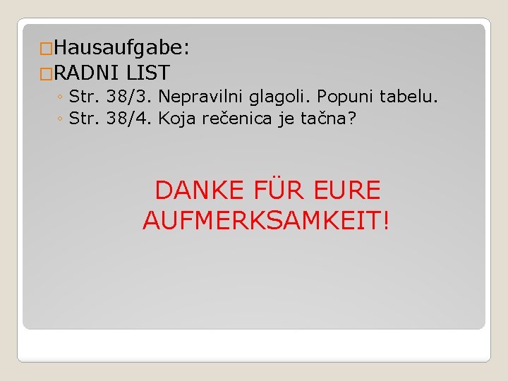 �Hausaufgabe: �RADNI LIST ◦ Str. 38/3. Nepravilni glagoli. Popuni tabelu. ◦ Str. 38/4. Koja