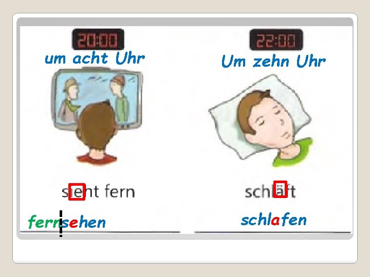 um acht Uhr fernsehen Um zehn Uhr schlafen 