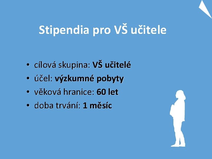 Stipendia pro VŠ učitele • • cílová skupina: VŠ učitelé účel: výzkumné pobyty věková