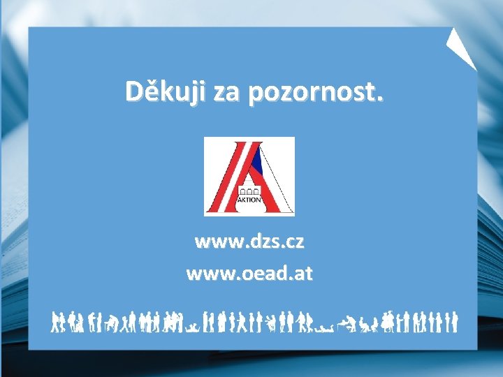 Děkuji za pozornost. www. dzs. cz www. oead. at 