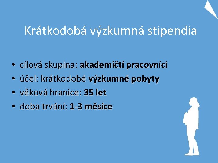 Krátkodobá výzkumná stipendia • • cílová skupina: akademičtí pracovníci účel: krátkodobé výzkumné pobyty věková