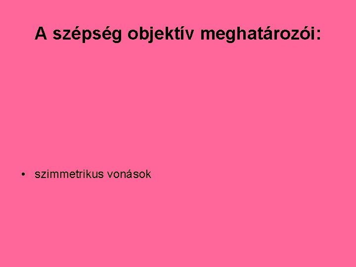 A szépség objektív meghatározói: • szimmetrikus vonások 