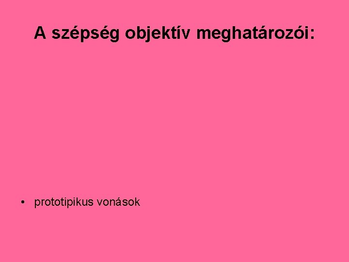 A szépség objektív meghatározói: • prototipikus vonások 