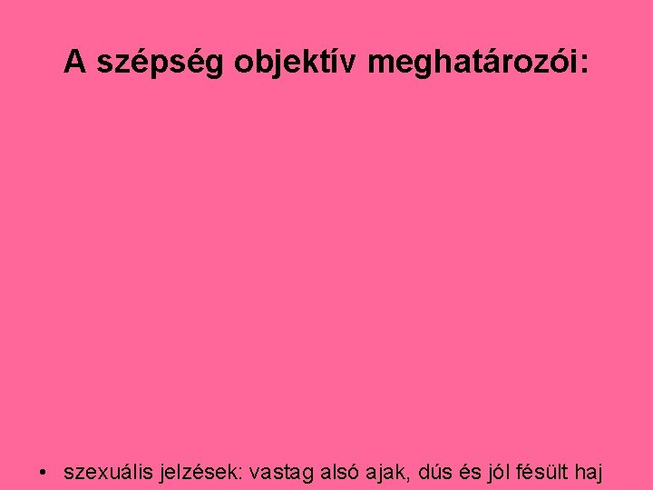 A szépség objektív meghatározói: • szexuális jelzések: vastag alsó ajak, dús és jól fésült