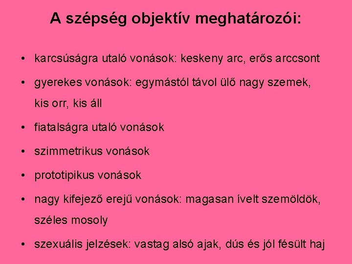 A szépség objektív meghatározói: • karcsúságra utaló vonások: keskeny arc, erős arccsont • gyerekes