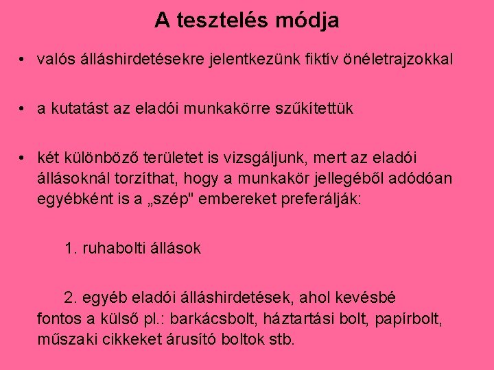 A tesztelés módja • valós álláshirdetésekre jelentkezünk fiktív önéletrajzokkal • a kutatást az eladói