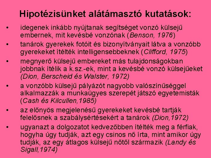 Hipotézisünket alátámasztó kutatások: • • • idegenek inkább nyújtanak segítséget vonzó külsejű embernek, mit