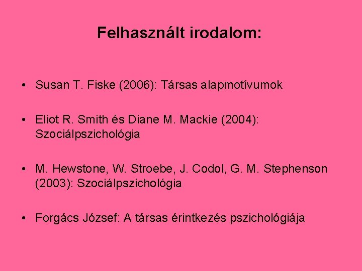 Felhasznált irodalom: • Susan T. Fiske (2006): Társas alapmotívumok • Eliot R. Smith és