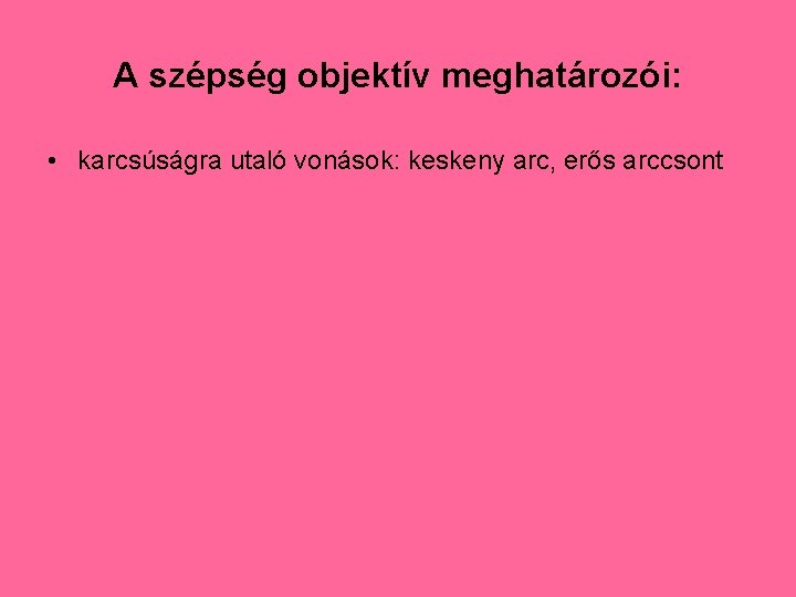 A szépség objektív meghatározói: • karcsúságra utaló vonások: keskeny arc, erős arccsont 