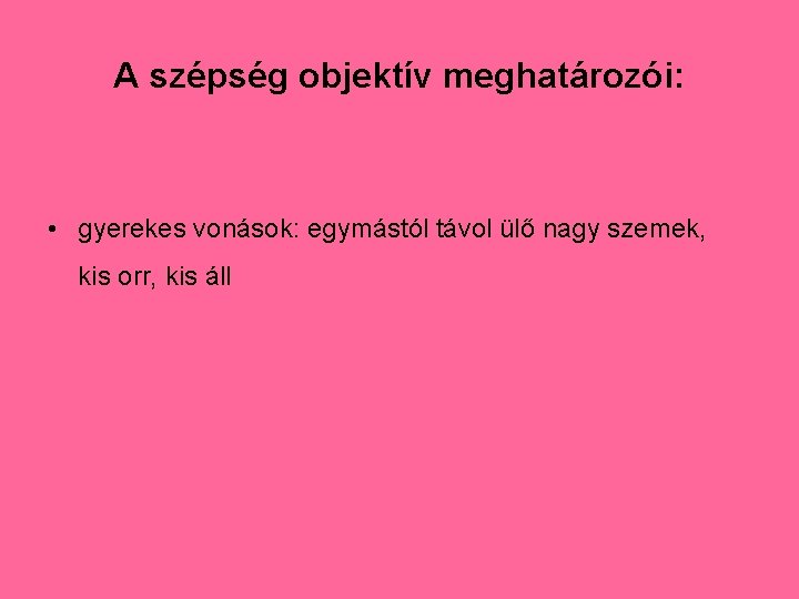 A szépség objektív meghatározói: • gyerekes vonások: egymástól távol ülő nagy szemek, kis orr,