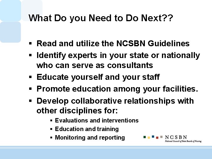 What Do you Need to Do Next? ? § Read and utilize the NCSBN