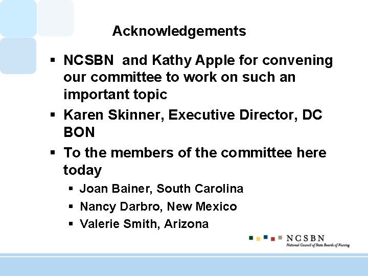 Acknowledgements § NCSBN and Kathy Apple for convening our committee to work on such