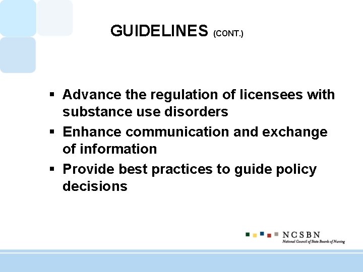 GUIDELINES (CONT. ) § Advance the regulation of licensees with substance use disorders §