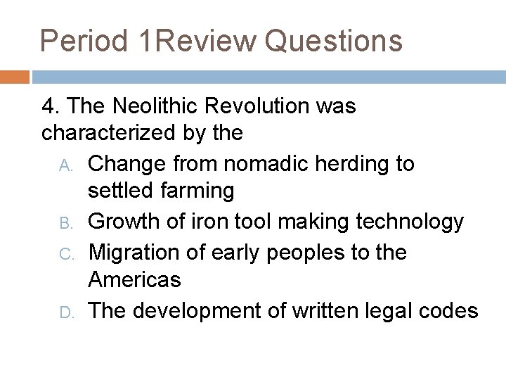 Period 1 Review Questions 4. The Neolithic Revolution was characterized by the A. Change