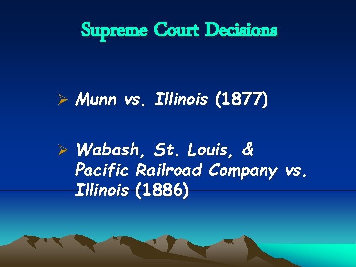Supreme Court Decisions Ø Munn vs. Illinois (1877) Ø Wabash, St. Louis, & Pacific