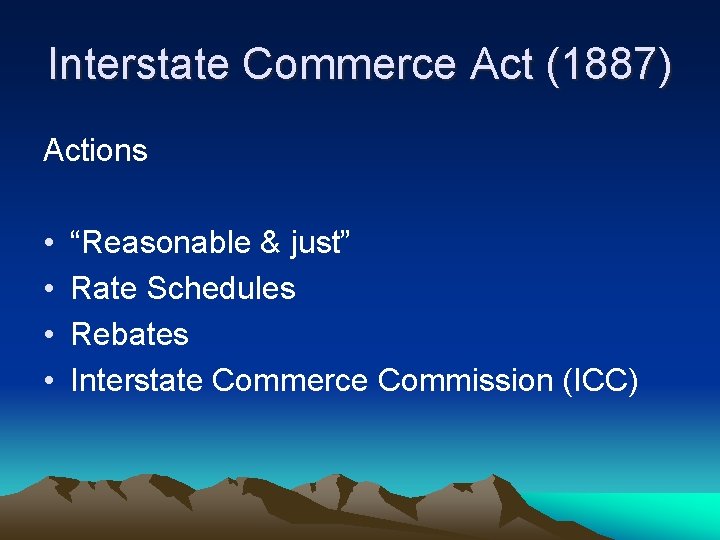 Interstate Commerce Act (1887) Actions • • “Reasonable & just” Rate Schedules Rebates Interstate