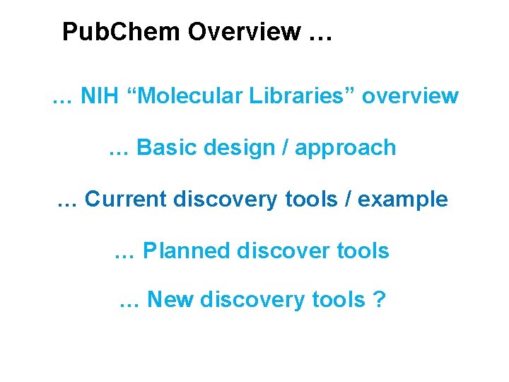 Pub. Chem Overview … … NIH “Molecular Libraries” overview … Basic design / approach Pub. Chem Overview … … NIH “Molecular Libraries” overview … Basic design / approach