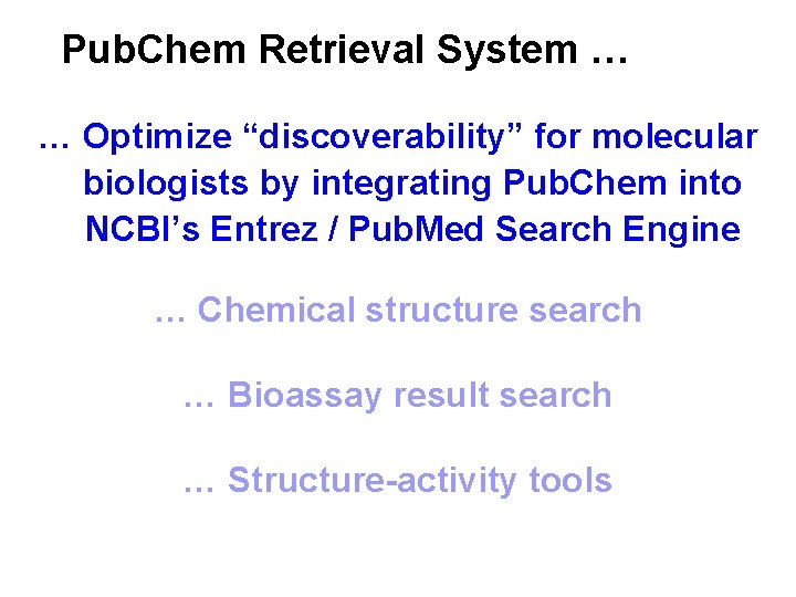 Pub. Chem Retrieval System … … Optimize “discoverability” for molecular biologists by integrating Pub. Pub. Chem Retrieval System … … Optimize “discoverability” for molecular biologists by integrating Pub.