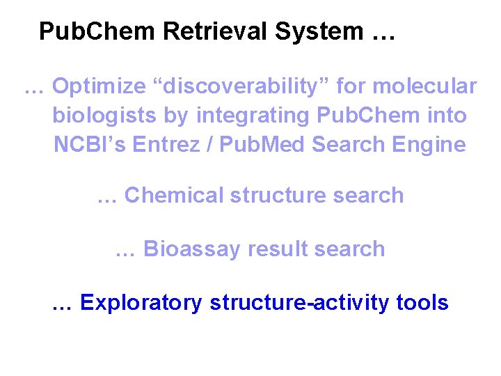 Pub. Chem Retrieval System … … Optimize “discoverability” for molecular biologists by integrating Pub. Pub. Chem Retrieval System … … Optimize “discoverability” for molecular biologists by integrating Pub.