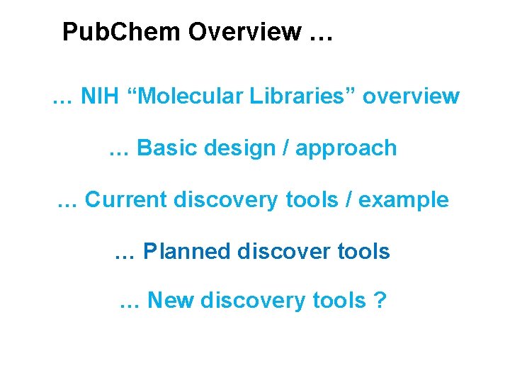 Pub. Chem Overview … … NIH “Molecular Libraries” overview … Basic design / approach Pub. Chem Overview … … NIH “Molecular Libraries” overview … Basic design / approach