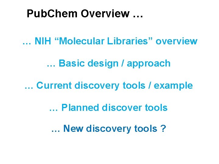 Pub. Chem Overview … … NIH “Molecular Libraries” overview … Basic design / approach Pub. Chem Overview … … NIH “Molecular Libraries” overview … Basic design / approach