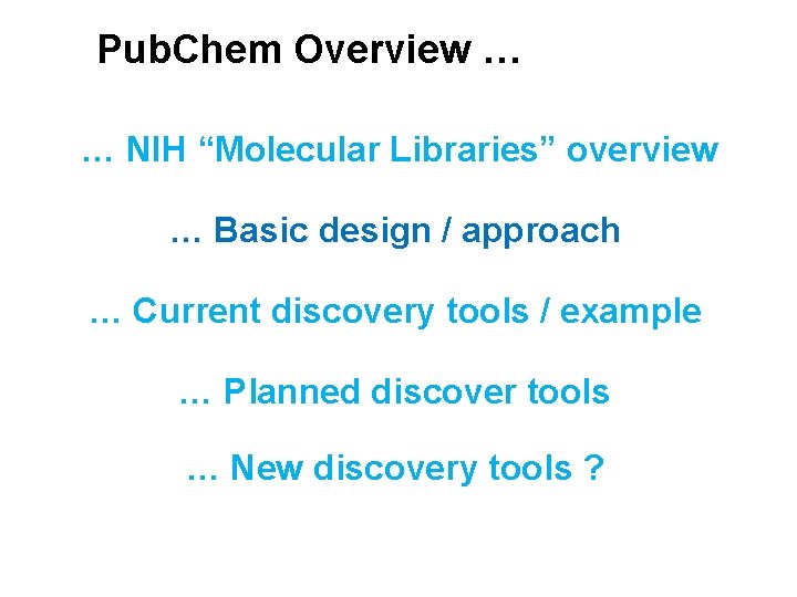Pub. Chem Overview … … NIH “Molecular Libraries” overview … Basic design / approach Pub. Chem Overview … … NIH “Molecular Libraries” overview … Basic design / approach