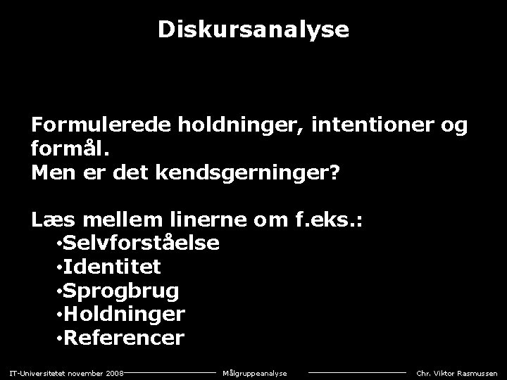 Diskursanalyse Formulerede holdninger, intentioner og formål. Men er det kendsgerninger? Læs mellem linerne om