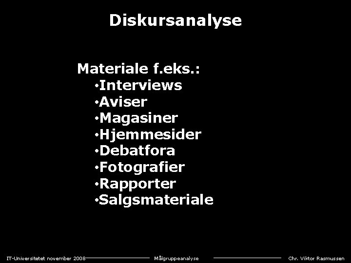 Diskursanalyse Materiale f. eks. : • Interviews • Aviser • Magasiner • Hjemmesider •