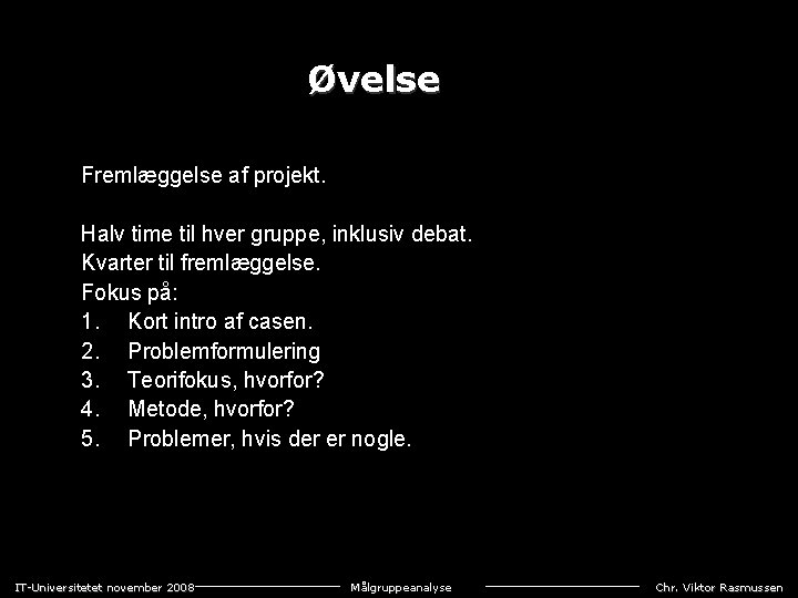 Øvelse Fremlæggelse af projekt. Halv time til hver gruppe, inklusiv debat. Kvarter til fremlæggelse.