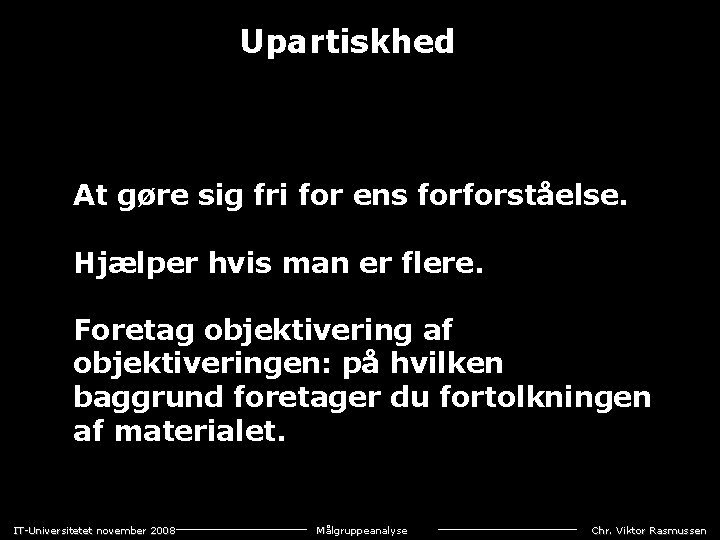 Upartiskhed At gøre sig fri for ens forforståelse. Hjælper hvis man er flere. Foretag