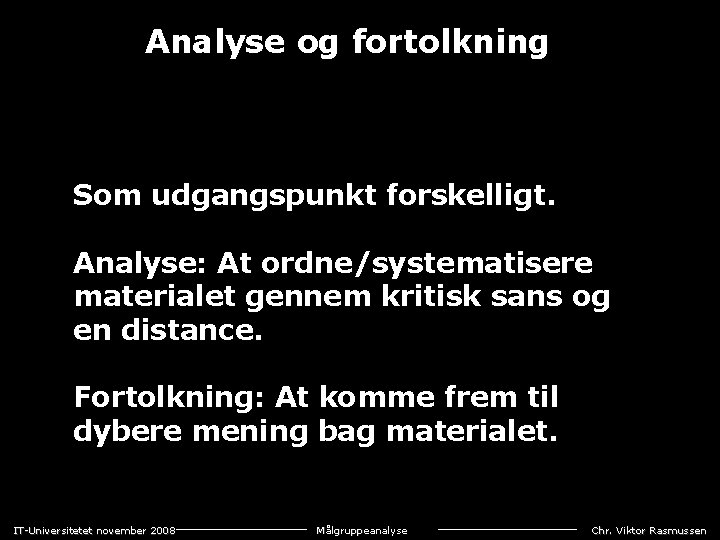 Analyse og fortolkning Som udgangspunkt forskelligt. Analyse: At ordne/systematisere materialet gennem kritisk sans og