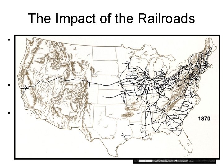 The Impact of the Railroads • The Transcontinental Railroad connected the different regions of