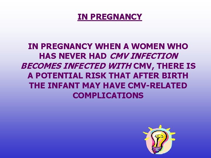 IN PREGNANCY WHEN A WOMEN WHO HAS NEVER HAD CMV INFECTION BECOMES INFECTED WITH