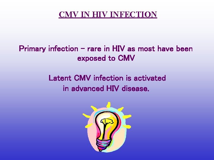 CMV IN HIV INFECTION Primary infection - rare in HIV as most have been