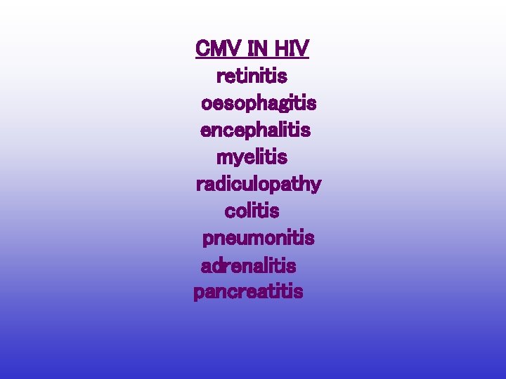 CMV IN HIV retinitis oesophagitis encephalitis myelitis radiculopathy colitis pneumonitis adrenalitis pancreatitis 