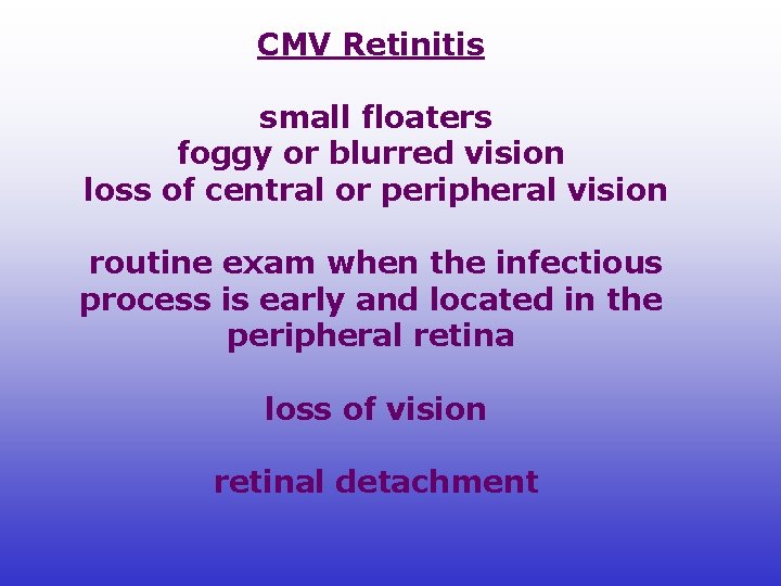 CMV Retinitis small floaters foggy or blurred vision loss of central or peripheral vision