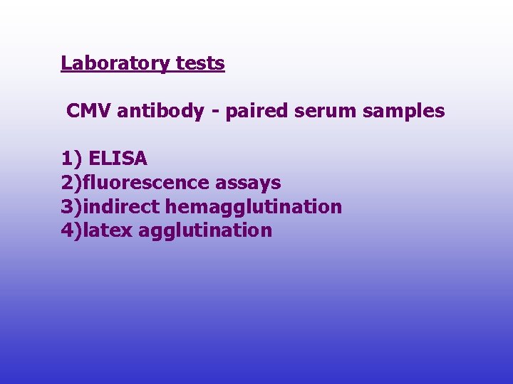 Laboratory tests CMV antibody - paired serum samples 1) ELISA 2)fluorescence assays 3)indirect hemagglutination